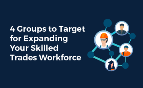 4 Groups to Target for Expanding Your Skilled Trades Workforce